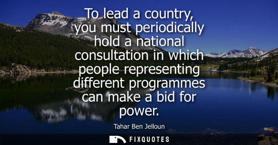 Small: To lead a country, you must periodically hold a national consultation in which people representing diff