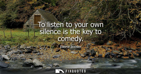 Small: To listen to your own silence is the key to comedy