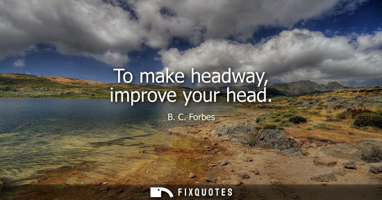 Small: To make headway, improve your head