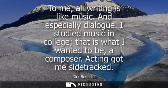 Small: To me, all writing is like music. And especially dialogue. I studied music in college that is what I wa