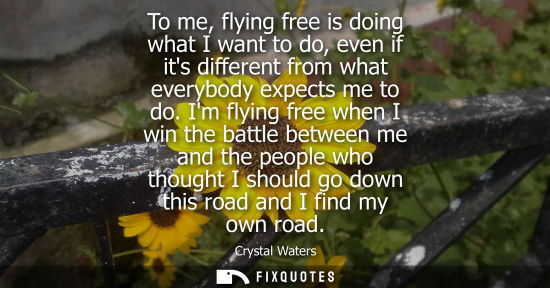 Small: To me, flying free is doing what I want to do, even if its different from what everybody expects me to 
