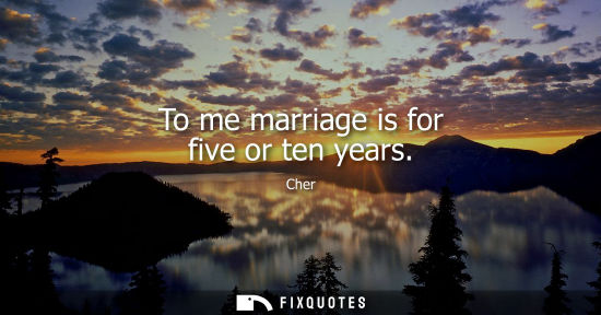 Small: To me marriage is for five or ten years