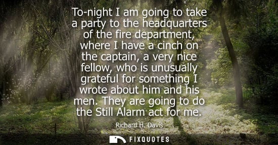 Small: To-night I am going to take a party to the headquarters of the fire department, where I have a cinch on