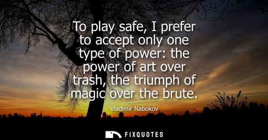 Small: To play safe, I prefer to accept only one type of power: the power of art over trash, the triumph of magic ove