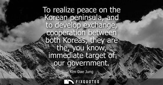 Small: To realize peace on the Korean peninsula, and to develop exchange, cooperation between both Koreas, the