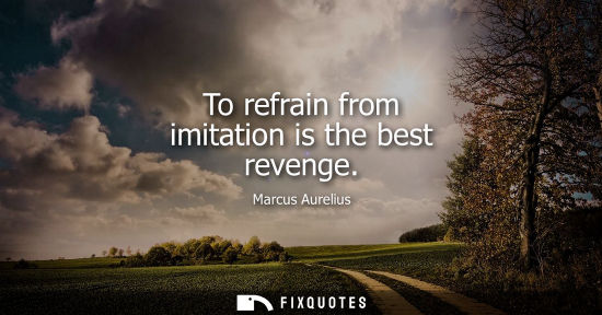 Small: To refrain from imitation is the best revenge