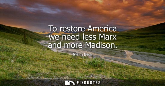 Small: To restore America we need less Marx and more Madison