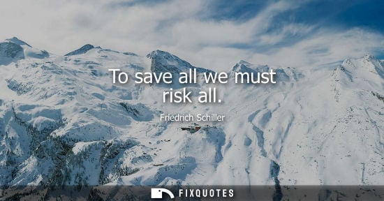 Small: To save all we must risk all