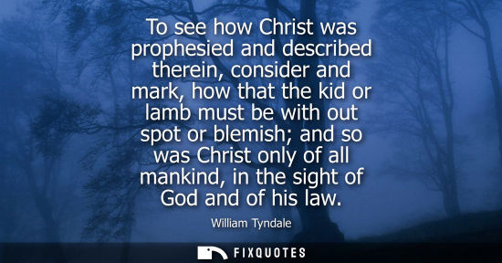 Small: To see how Christ was prophesied and described therein, consider and mark, how that the kid or lamb mus