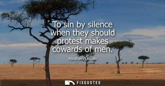 Small: To sin by silence when they should protest makes cowards of men