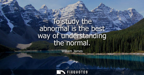 Small: To study the abnormal is the best way of understanding the normal