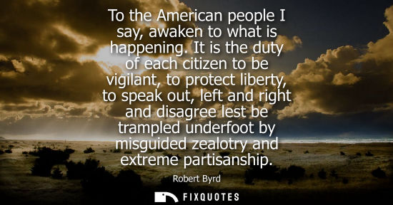 Small: To the American people I say, awaken to what is happening. It is the duty of each citizen to be vigilan