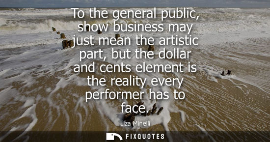 Small: To the general public, show business may just mean the artistic part, but the dollar and cents element 