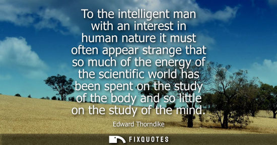 Small: To the intelligent man with an interest in human nature it must often appear strange that so much of th