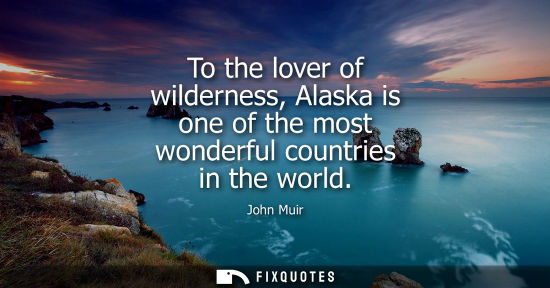 Small: To the lover of wilderness, Alaska is one of the most wonderful countries in the world