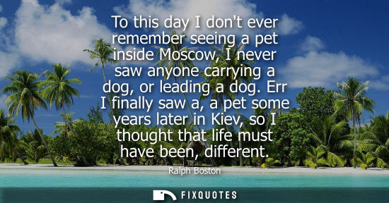 Small: To this day I dont ever remember seeing a pet inside Moscow, I never saw anyone carrying a dog, or leading a d