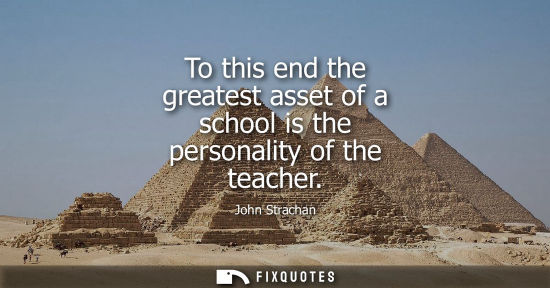 Small: To this end the greatest asset of a school is the personality of the teacher