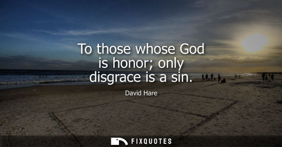 Small: To those whose God is honor only disgrace is a sin
