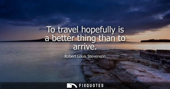 Small: To travel hopefully is a better thing than to arrive
