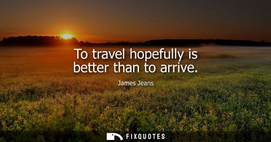 Small: To travel hopefully is better than to arrive