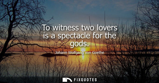 Small: To witness two lovers is a spectacle for the gods