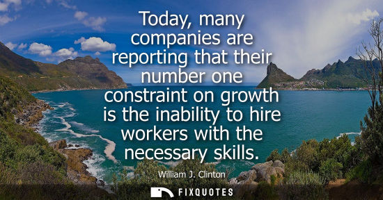 Small: Today, many companies are reporting that their number one constraint on growth is the inability to hire