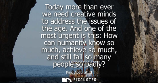 Small: Today more than ever we need creative minds to address the issues of the age. And one of the most urgen