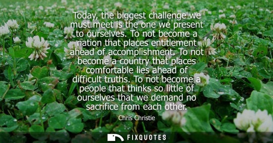 Small: Today, the biggest challenge we must meet is the one we present to ourselves. To not become a nation th