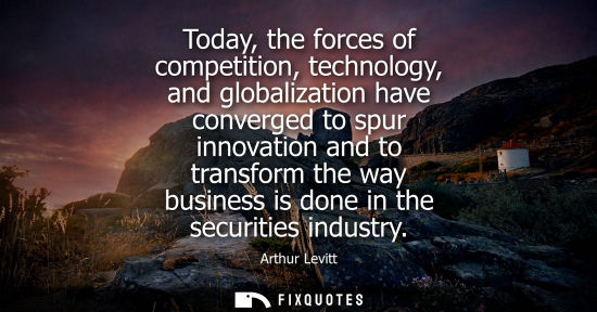 Small: Today, the forces of competition, technology, and globalization have converged to spur innovation and t