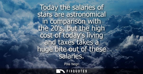 Small: Today the salaries of stars are astronomical in comparison with the 20s, but the high cost of todays li