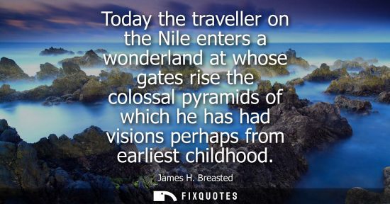 Small: Today the traveller on the Nile enters a wonderland at whose gates rise the colossal pyramids of which 