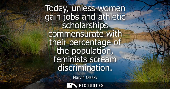 Small: Today, unless women gain jobs and athletic scholarships commensurate with their percentage of the popul