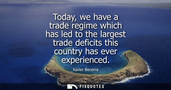 Small: Today, we have a trade regime which has led to the largest trade deficits this country has ever experie