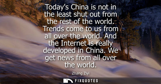 Small: Todays China is not in the least shut out from the rest of the world. Trends come to us from all over t