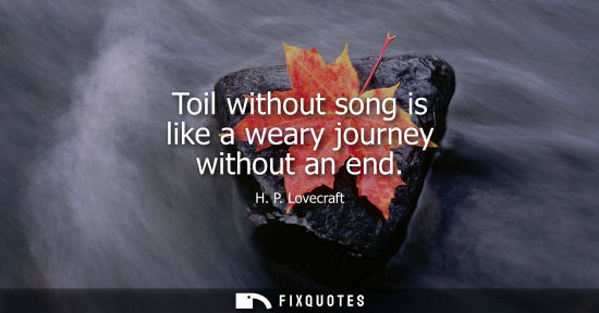 Small: Toil without song is like a weary journey without an end