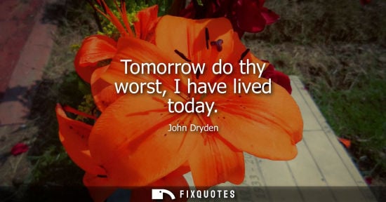 Small: Tomorrow do thy worst, I have lived today