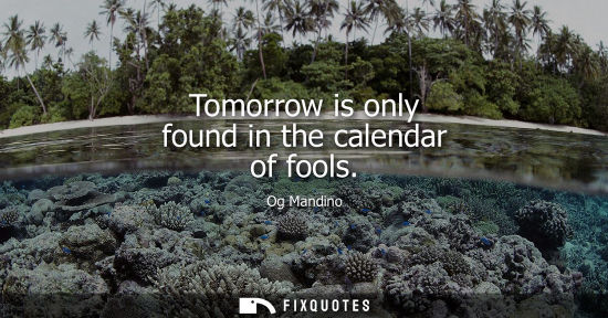 Small: Tomorrow is only found in the calendar of fools