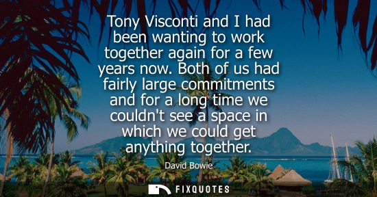 Small: Tony Visconti and I had been wanting to work together again for a few years now. Both of us had fairly 