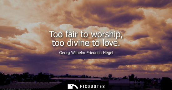 Small: Too fair to worship, too divine to love