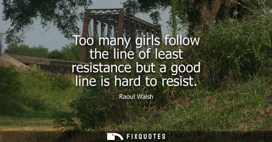 Small: Too many girls follow the line of least resistance but a good line is hard to resist
