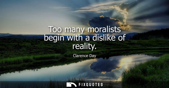Small: Too many moralists begin with a dislike of reality
