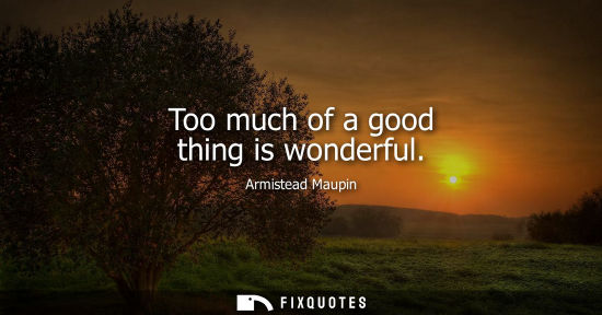 Small: Too much of a good thing is wonderful