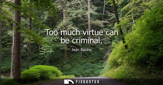 Small: Too much virtue can be criminal