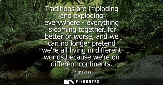 Small: Traditions are imploding and exploding everywhere - everything is coming together, for better or worse,