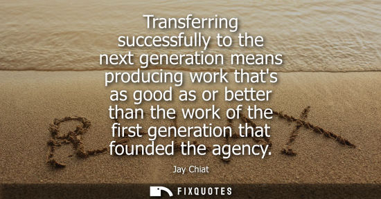 Small: Transferring successfully to the next generation means producing work thats as good as or better than t