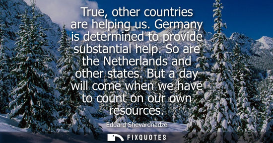 Small: True, other countries are helping us. Germany is determined to provide substantial help. So are the Net