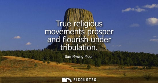 Small: True religious movements prosper and flourish under tribulation