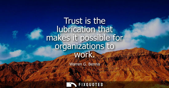 Small: Trust is the lubrication that makes it possible for organizations to work