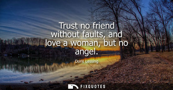 Small: Trust no friend without faults, and love a woman, but no angel