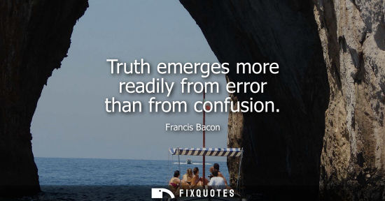 Small: Truth emerges more readily from error than from confusion